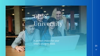 01
02
-
OPJS
University
A perfect choice for your
child's study in 2022.
 