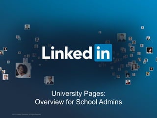 ©2013 LinkedIn Corporation. All Rights Reserved.
University Pages:
Overview for School Admins
 