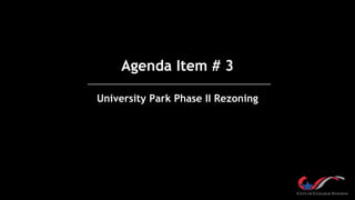 Agenda Item # 3
University Park Phase II Rezoning
 
