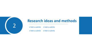 2
Research ideas and methods
√ Add a subtitle √ Add a subtitle
√ Add a subtitle √ Add a subtitle
 
