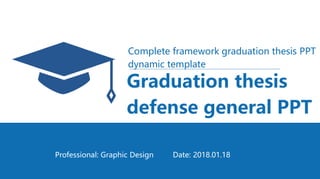 Graduation thesis
defense general PPT
Date: 2018.01.18
Professional: Graphic Design
Complete framework graduation thesis PPT
dynamic template
 