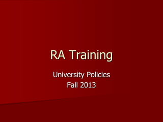 RA Training
University Policies
Fall 2013
 