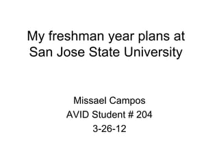 My freshman year plans at
San Jose State University


       Missael Campos
      AVID Student # 204
           3-26-12
 