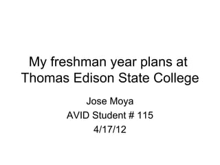 My freshman year plans at
Thomas Edison State College
          Jose Moya
      AVID Student # 115
           4/17/12
 