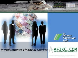 By:
                                    Monex
                                    Education
                                    Solo


Introduction to Financial Markets
 