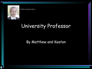 University Professor By Matthew and Keaton Credit to cigj.anu.edu.au   