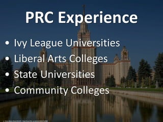 PRC Experience
• Ivy League Universities
• Liberal Arts Colleges
• State Universities
• Community Colleges
cc: Alexey Kljatov (ChaoticMind75) - https://www.flickr.com/photos/53601471@N08