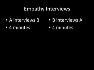 Empathy Interviews
• A interviews B
• 4 minutes

• B interviews A
• 4 minutes

 