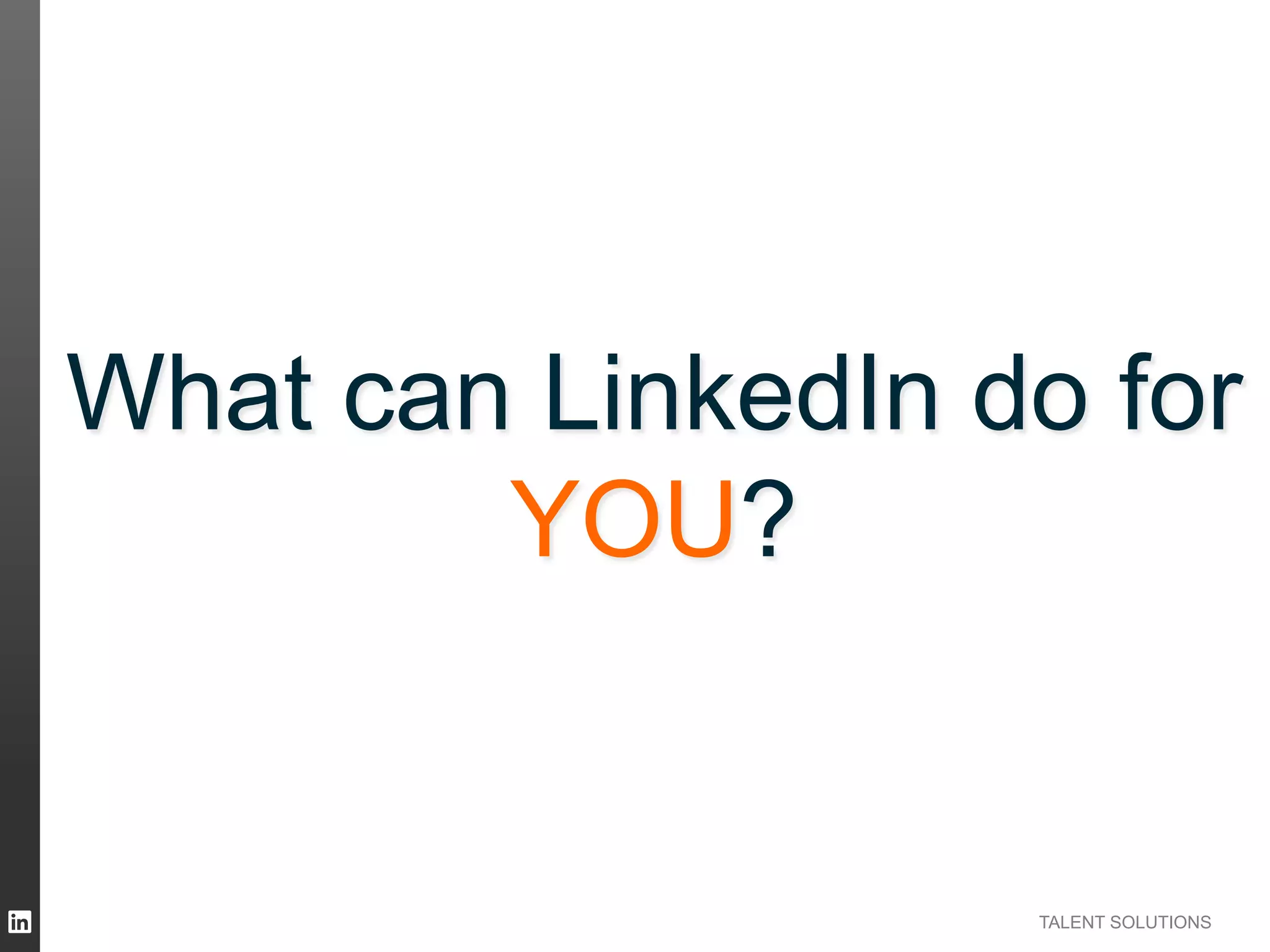 What can LinkedIn do for
YOU?

TALENT SOLUTIONS

 