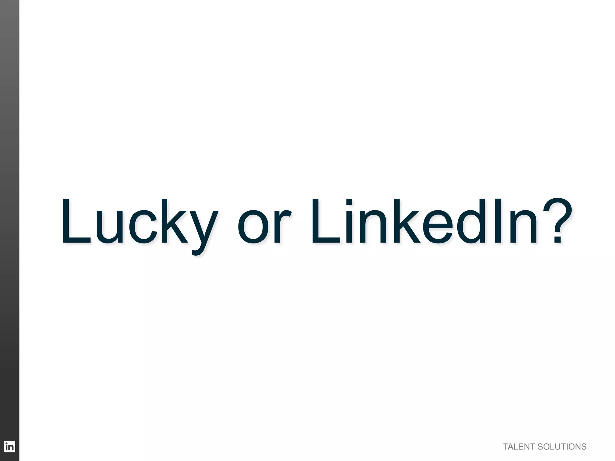 Lucky or LinkedIn?

TALENT SOLUTIONS

 