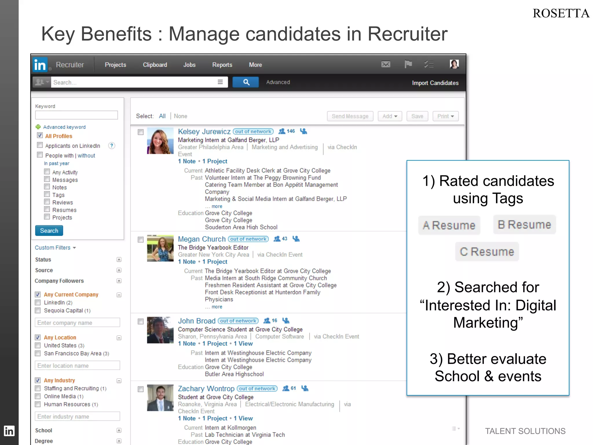 Key Benefits : Manage candidates in Recruiter

1) Rated candidates
using Tags

2) Searched for
“Interested In: Digital
Marketing”
3) Better evaluate
School & events

TALENT SOLUTIONS

 