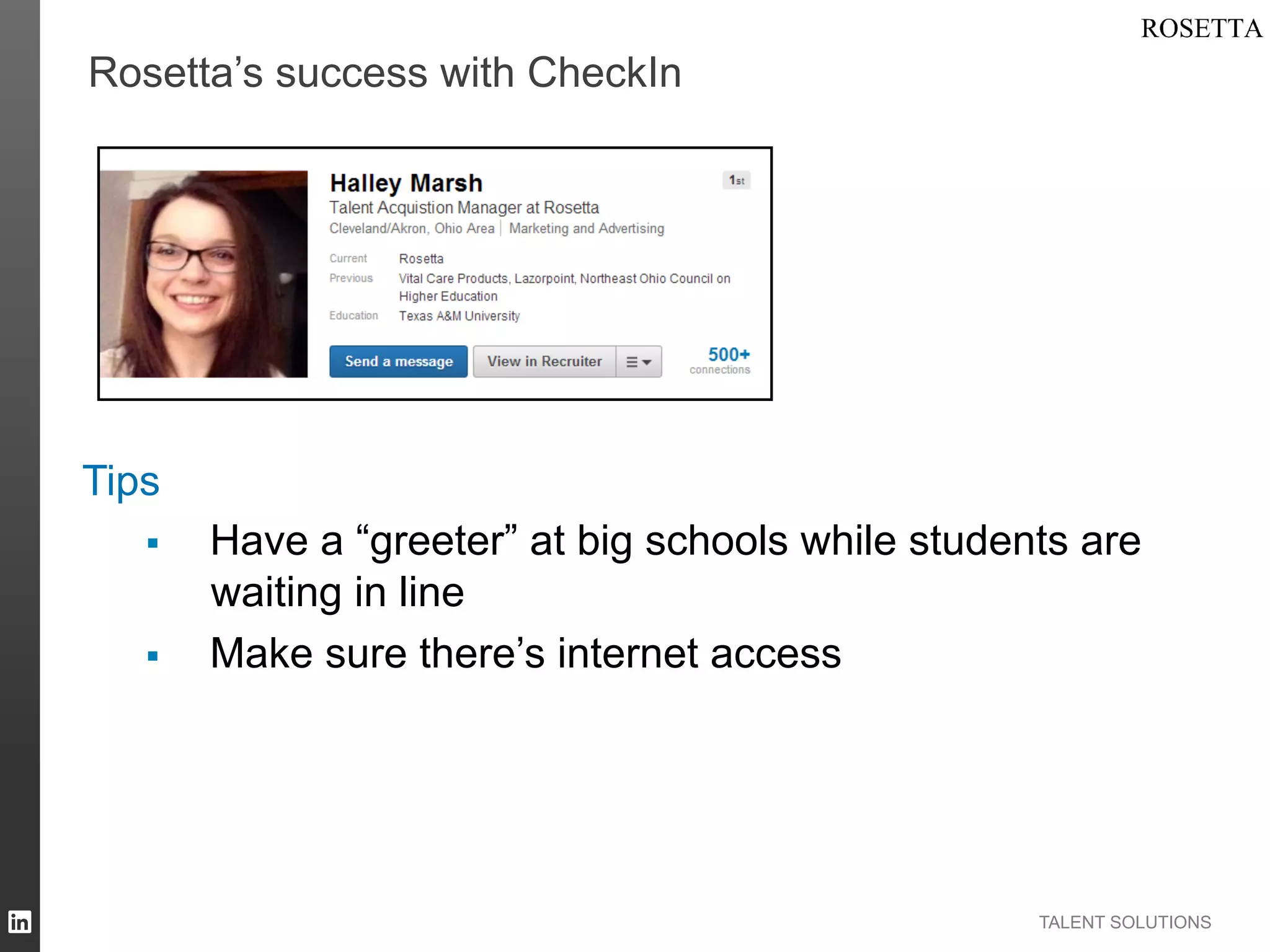 Rosetta’s success with CheckIn

Tips
§ 
§ 

Have a “greeter” at big schools while students are
waiting in line
Make sure there’s internet access

TALENT SOLUTIONS

 