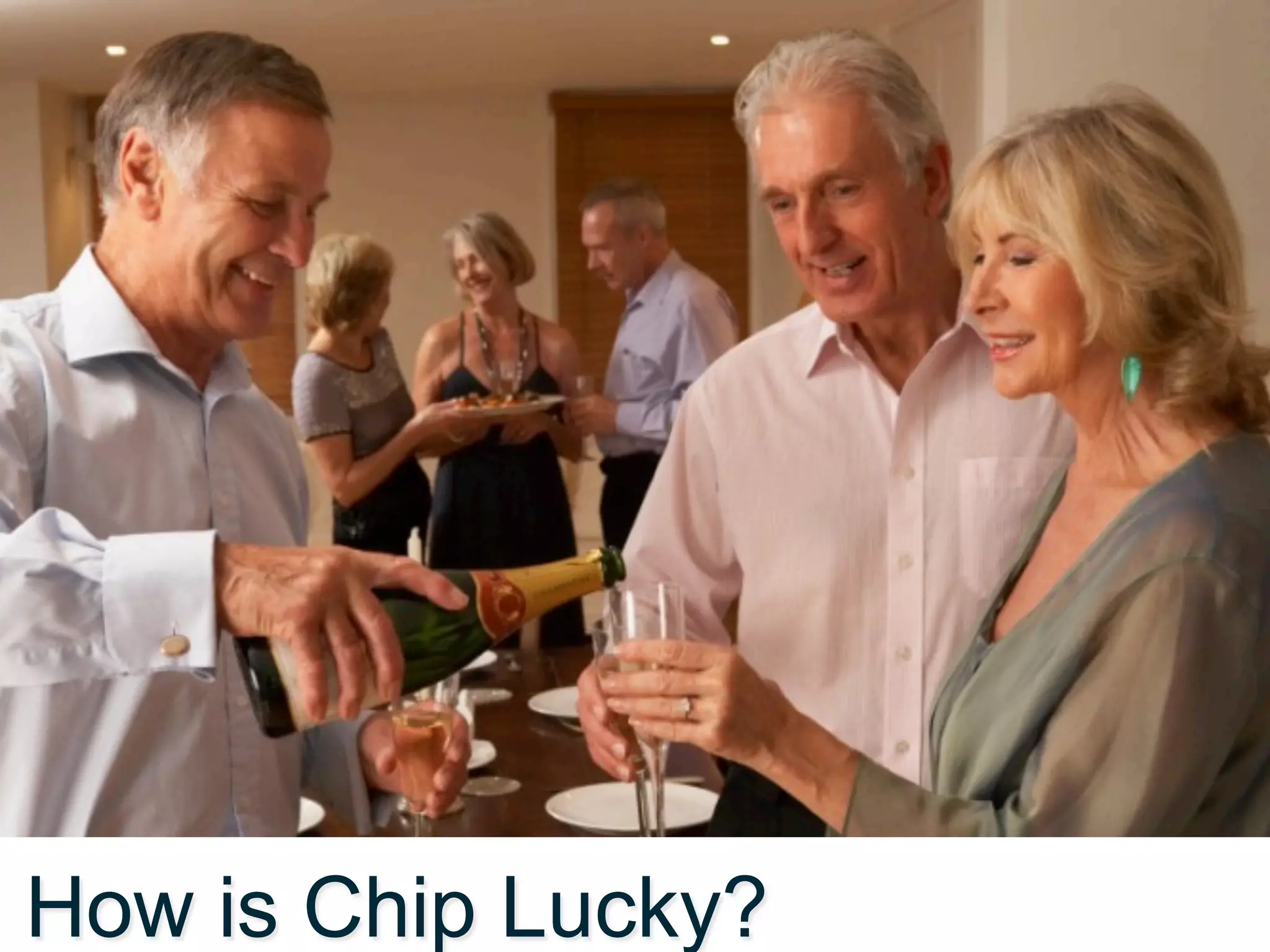 How is Chip Lucky?

 