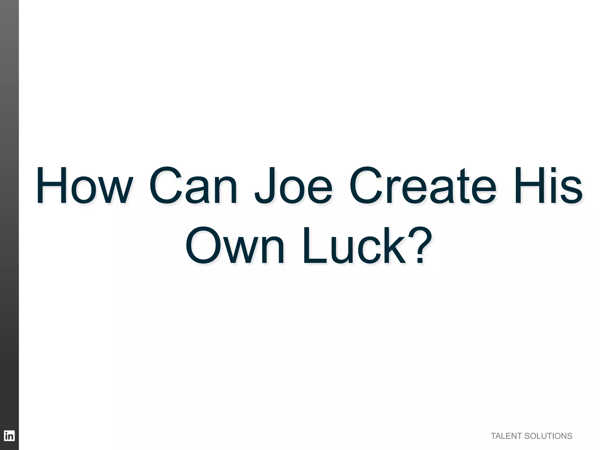 How Can Joe Create His
Own Luck?

TALENT SOLUTIONS

 