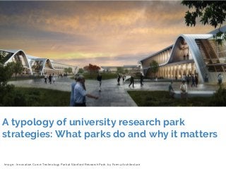 A typology of university research park
strategies: What parks do and why it matters
Image, : Innovation Curve: Technology Park at Stanford Research Park., by Form4 Architecture
 
