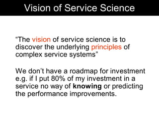 Vision of Service Science


“The vision of service science is to
discover the underlying principles of
complex service sys...