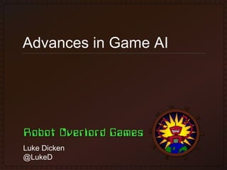 Advances in Game AI 
Luke Dicken 
@LukeD 
 