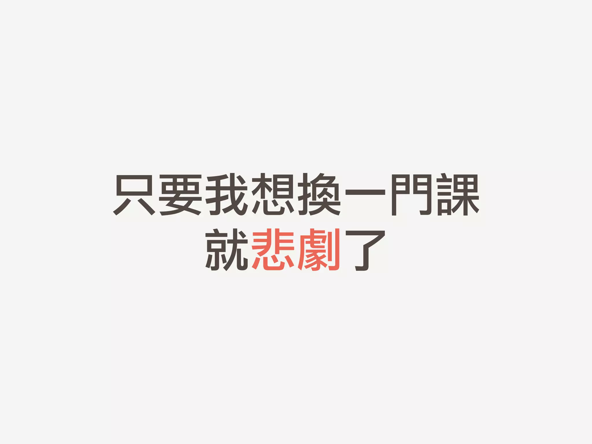 只要我想換一門課	 
就悲劇了
 