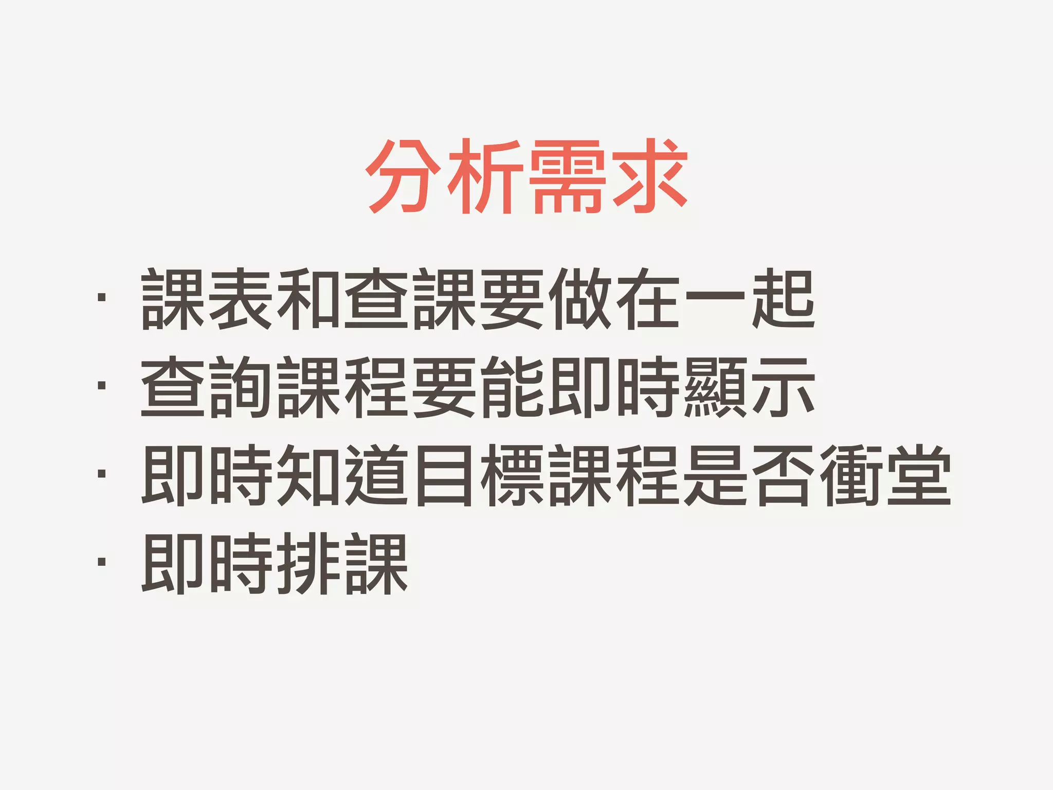 分析需求
·• 課表和查課要做在一起	 
·• 查詢課程要能即時顯示	 
·• 即時知道目標課程是否衝堂	 
·• 即時排課
 
