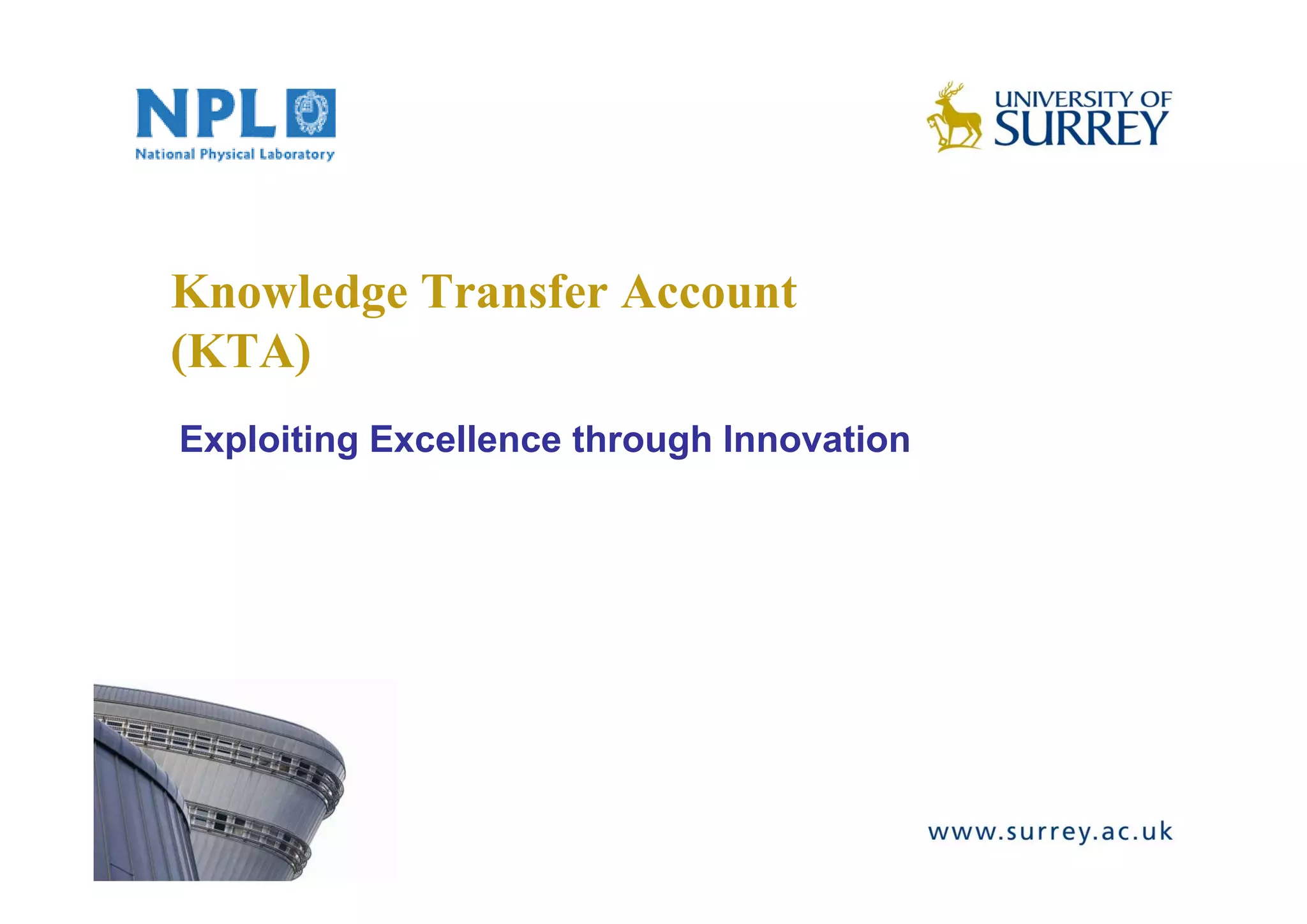 Knowledge Transfer Account
(KTA)
Exploiting Excellence through Innovation
 