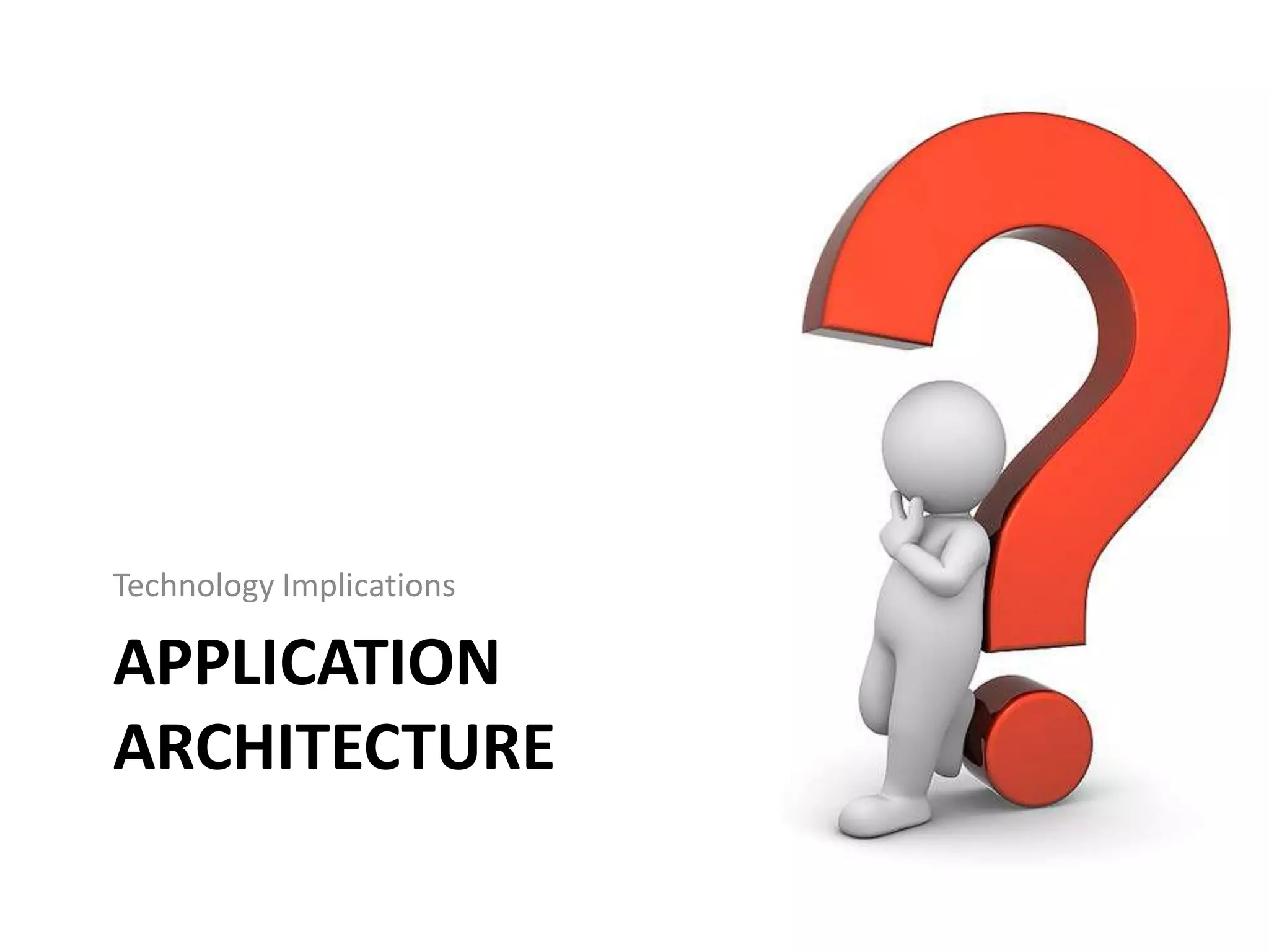 Technology Implications

APPLICATION
ARCHITECTURE
 