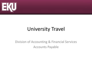 University Travel

Division of Accounting & Financial Services
             Accounts Payable
 
