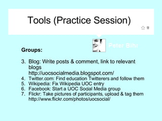 Tools (Practice Session)   <ul><li>Groups: </li></ul><ul><li>Blog: Write posts & comment, link to relevant blogs http://uo...
