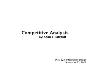 Competitive Analysis

 
 
 
 
 
 
 By: Sean Filiatrault
INTE 122: Information Design
November 25, 2009
 