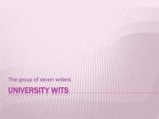 UNIVERSITY WITS
The group of seven writers
 