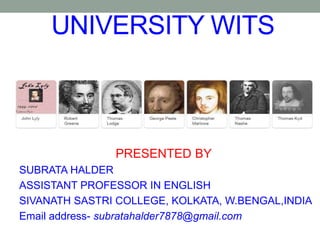 UNIVERSITY WITS
PRESENTED BY
SUBRATA HALDER
ASSISTANT PROFESSOR IN ENGLISH
SIVANATH SASTRI COLLEGE, KOLKATA, W.BENGAL,INDIA
Email address- subratahalder7878@gmail.com
 