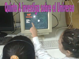 Quinto A investiga sobre el Universo 