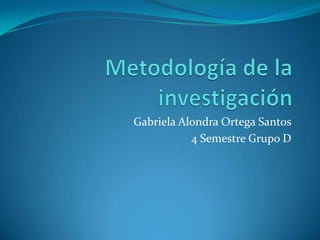 Gabriela Alondra Ortega Santos
           4 Semestre Grupo D
 