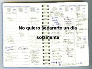 No quiero separarte un día solamente 