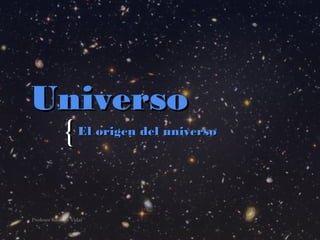 Universo
 { El origen del universo
 