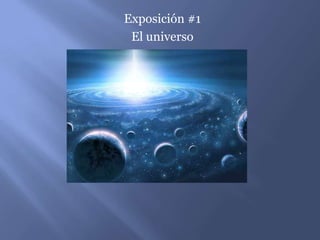 Exposición #1
 El universo
 