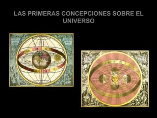 LAS PRIMERAS CONCEPCIONES SOBRE EL
             UNIVERSO
 