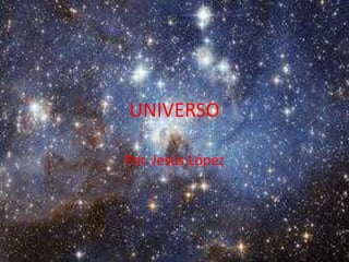 UNIVERSO 
Por. Jesús López 
 