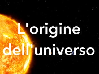 L'origine
dell'universo
 
