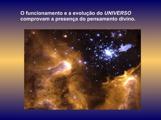 O funcionamento e a evolução do  UNIVERSO  comprovam a presença do pensamento divino.  