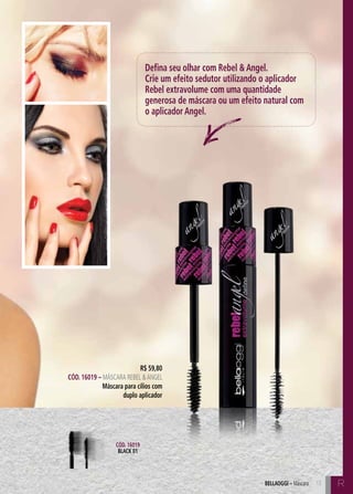 C13 C13bellaoggi – Máscara R13
R$ 59,80
Cód. 16019 – Máscara Rebel &Angel
Máscara para cílios com
duplo aplicador
Defina seu olhar com Rebel & Angel.
Crie um efeito sedutor utilizando o aplicador
Rebel extravolume com uma quantidade
generosa de máscara ou um efeito natural com
o aplicador Angel.
Cód. 16019
BLACK 01
 