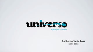 Apps para Todos




          Guilherme Santa Rosa
                abril 2012
 
