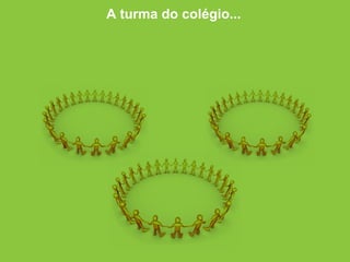 A turma do colégio... 