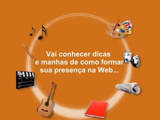Vai conhecer dicas  e manhas de como formar sua presença na Web... 