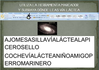 AJOMESASILLAVÍALÁCTEALAPI
CEROSELLO
COCHEVÍALÁCTEANIÑOAMIGOP
ERROMARINERO
 