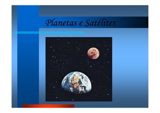 Planetas e SatélitesPlanetas e SatélitesPlanetas e SatélitesPlanetas e Satélites
 