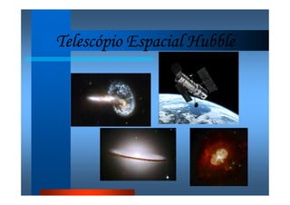 Telescópio Espacial HubbleTelescópio Espacial HubbleTelescópio Espacial HubbleTelescópio Espacial Hubble
 