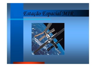 Estação Espacial MIREstação Espacial MIREstação Espacial MIREstação Espacial MIR
 