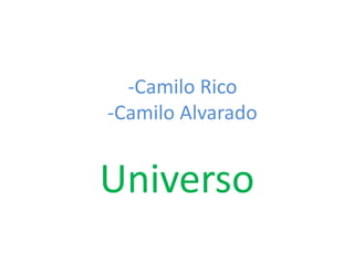 -Camilo Rico
-Camilo Alvarado
Universo
 