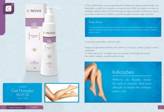 C•Nova Gel Firmador corporal, especialmente formulado para oferecer efeito firmador e de
elasticidade na pele. Sua formulação é enriquecida com DMAE que auxilia no aumento da
tonicidade cutânea, Green Tea (Chá Verde) que tem ação antioxidante, Raffermine e Tensine
que ajudam a reestruturar e hidratar a superfície da pele, tornando a pele mais firme.

Teste clínico
Os testes de eficácia mostram que, considerando o tempo de tratamento de 4 semanas, houve
melhora significativa relacionados à firmeza da pele corporal nas áreas avaliadas – abdome,
glúteos e coxas.

Truques para potencializar a ação do creme:
•Aplique seu gel preferencialmente pela manhã e à noite, após o banho, quando a pele já
está limpinha.
•O ideal é que se faça massagem suave, até absorção total do gel. Não remover.
•Para melhor resultado, use pela manhã e à noite.

Indicações:
Cód.8003

Gel Firmador

Melhoria da flacidez tissular
(da pele) e muscular. Ideal para
utilização na região das nádegas,
coxas e colo.

R$137,00
Pontos: 54.80

18

19

 