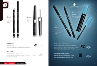 R$ 54,80
R$ 24,80
16018
Linea Occhi
Black

16017 - Mascara
Volume alto
WP

R$ 34,80
16015
Tech Liner

R$ 34,80
16016
Linea Occhi
Waterproof
Black

LINEA OCCHI WATERPROOF

LINEA OCCHI
Lápis para olho

16018
black 01

lápis delineador para olhos resistente à água
A textura proporciona liberação imediata de cor, enquanto
que a fórmula impermeável oferece uma perfeita
resistência à água ou a qualquer fator de umidade da pele.

Traço firme. Perfeito para um resultado uLtra resistente!

16016
night sight
201

TECH LINER
delineador líquido para os olhos
Com aplicador que permite fácil aplicação e traço firme.
Cor intensa e duradoura.

6

VOLUME ALTO WATERPROOF
16015
black 01

Máscara para os cílios resistente à água
Rímel resistente à água, dá volume aos cílios.

16017
extra black
01

7

 